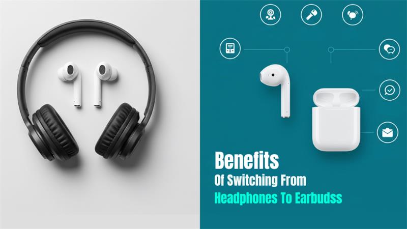What Are The Benefits Of Switching From Headphones To Earbuds